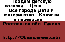 Поодам детскую каляску  › Цена ­ 3 000 - Все города Дети и материнство » Коляски и переноски   . Ростовская обл.,Гуково г.